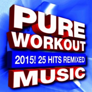 Pure Workout Music 2015! 25 Hits Remixed