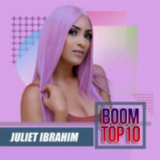 Juliet Ibrahim - Boom Top 10