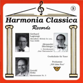 Harmonia Classica 3 - Alexander Blechinger 1.Hornkonzert, Goethelieder, Postkantate / Gerhard Lagrange Abendlied, Melody for you, Paso Doble / Gerold Heitz Klaviersonate Nr.3