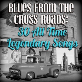 Blues from the Cross Roads: 30 All Time Legendary Songs