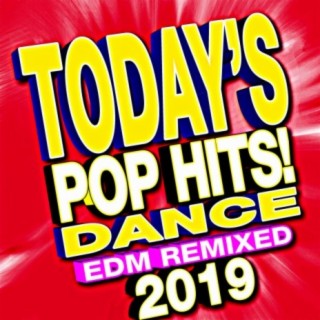 Today’s 2019 Pop Hits! Dance EDM Remixed