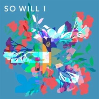 So Will I