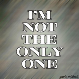 I'm Not The Only One