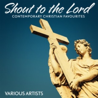 Shout to the Lord - Contemporary Christian Favourites