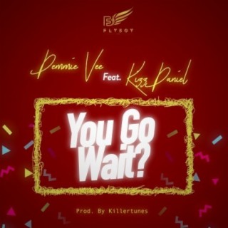 You Go Wait? ft. Kizz Daniel lyrics | Boomplay Music