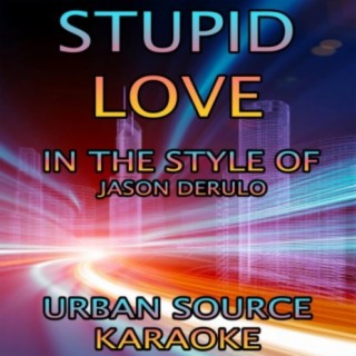 Stupid Love (In The Style Of Jason Derulo)