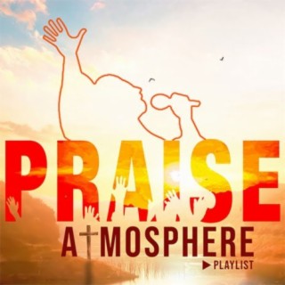 Praise Atmosphere 2018 | Boomplay Music