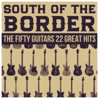 South Of The Border - The Fifty Guitars 22 Great Hits