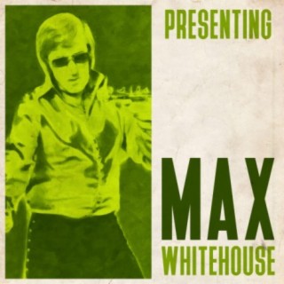 Presenting Max Whitehouse