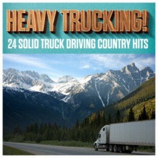 Heavy Trucking! - 24 Solid Truck Driving Country Hits