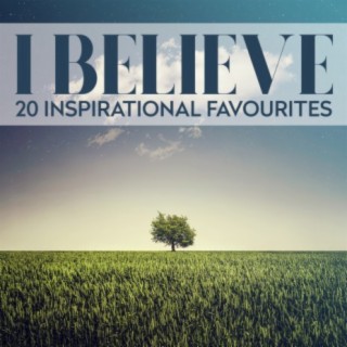 I Believe - 20 Inspirational Favourites