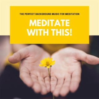 Meditate with This!: The Perfect Background Music for Meditation