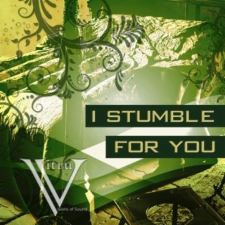 I stumble for you