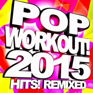 Pop Workout! 2015 Hits! Remixed