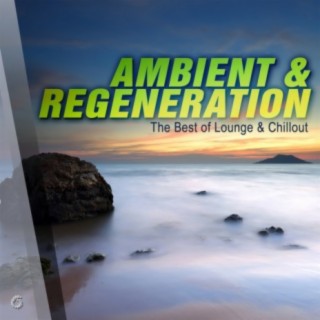 Ambient & Regeneration: The Best of Lounge & Chillout