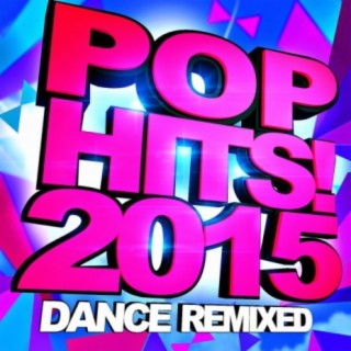 Pop Hits! 2015 – Dance Remixed