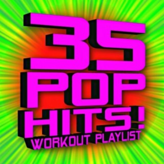 35 Pop Hits! Workout Playlist