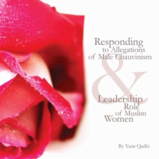 Responding to Allegations of Male Chauvinism and Leadership Role of Muslim Women, Vol. 1: Responding to Allegations of Male Chauvinism