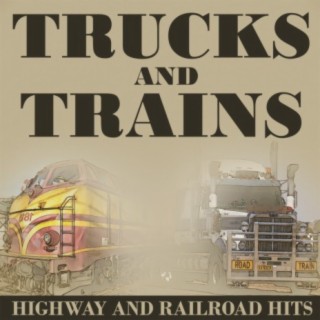 Trucks and Trains - Highway and Railroad Hits