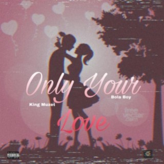 Only Your Love ft. Bola Boy lyrics | Boomplay Music