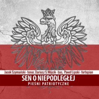 Sen o niepodległej. Pieśni patriotyczne.