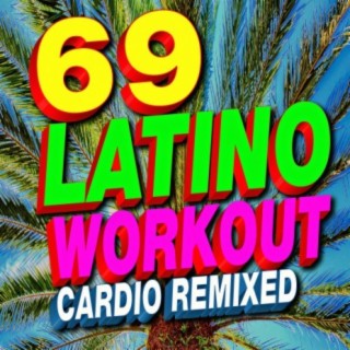 69 Latino Workout Cardio Remixed (Latin Fitness Dance Hits, Merengue, Salsa, Kuduro, Reggaeton, Running & Aerobics)