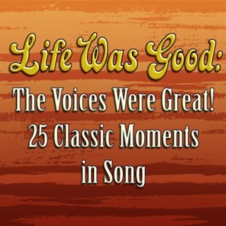 Life Was Good: The Voices Were Great! - 25 Classic Moments in Song