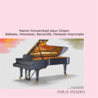 Ramon Schwarzkopf plays Chopin: Ballades, Polonaises, Barcarolle, Fantaisie-Impromptu