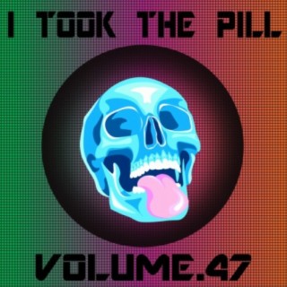 I Took The Pill, Vol. 47