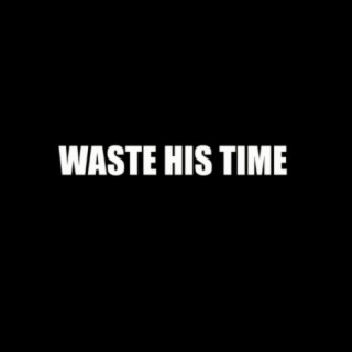 Waste His Time