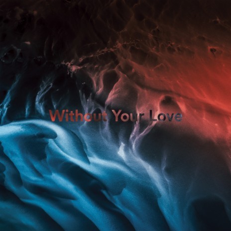 Without Your Love | Boomplay Music