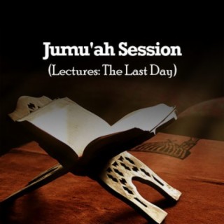 Jumu'ah Session (Lectures: The Last Day)