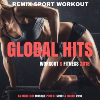 Global Hits Workout 2018 (La Meilleure Musique Pour Le Sport & Courir 2018)