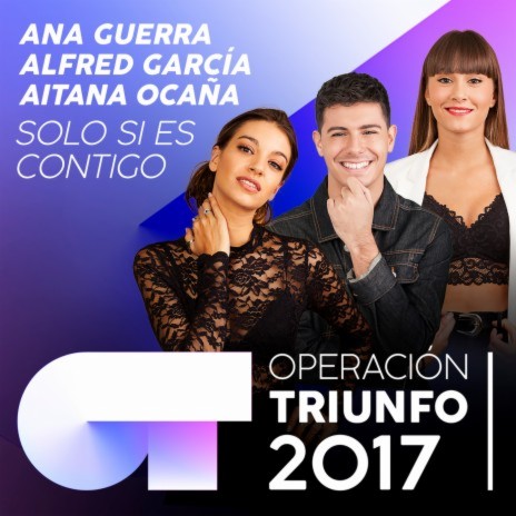 Solo Si Es Contigo (Operación Triunfo 2017) ft. Aitana Ocaña & Ana Guerra | Boomplay Music