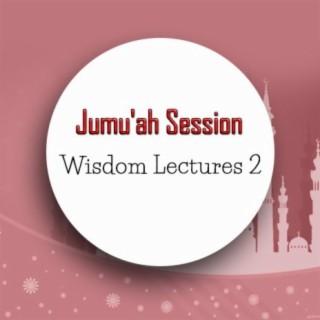 Jumu'ah Session (Wisdom Lectures 2)