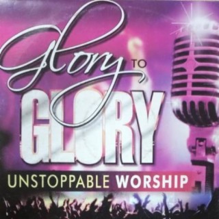 Glory To Glory (Unstoppable Worship)