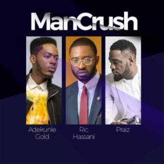 Man Crush - Adekunle Gold, Ric Hassani & Praiz