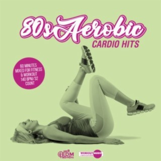 80s Aerobic Cardio Hits: 60 Minutes Mixed for Fitness & Workout 140 bpm/32 Count