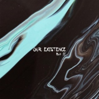 Our Existence, Pt. II