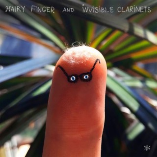 Hairy Finger and Invisible Clarinets