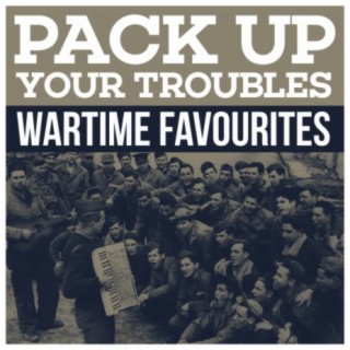 Pack Up Your Troubles - Wartime Favourites