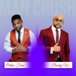 Man Crush - Oritse Femi x Banky W