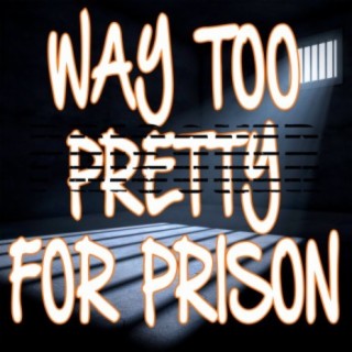 Way Too Pretty For Prison