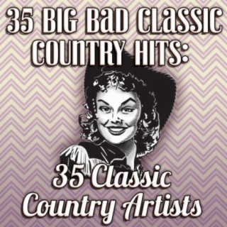 35 Big Bad Classic Country Hits: 35 Classic Country Artists