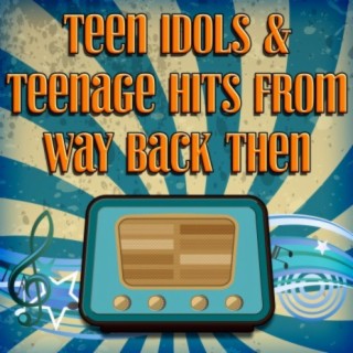 Teen Idols & Teenage Hits from Way Back Then