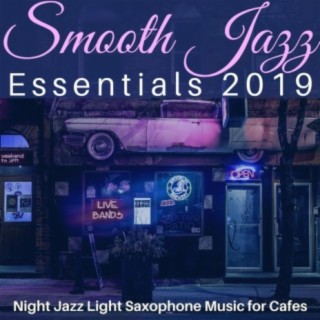 Smooth Jazz Essentials 2019: Night Jazz Light Saxophone Music for Cafès