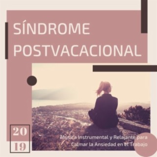 Síndrome Postvacacional 2019: Música Instrumental y Relajante para Calmar la Ansiedad en el Trabajo