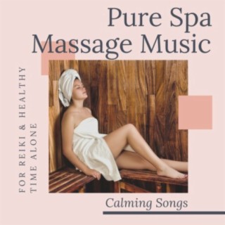 Pure Spa Massage Music: Calming Songs for Reiki & Healthy Time Alone