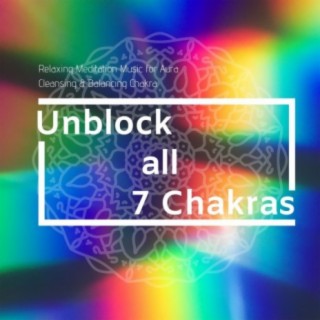 Unblock all 7 Chakras: Relaxing Meditation Music for Aura Cleansing & Balancing Chakra