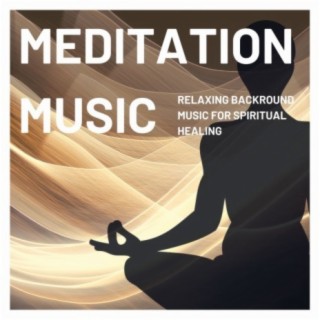 Meditation Music: Relaxing Backround Music for Spiritual Healing